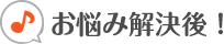 お悩み解決後！